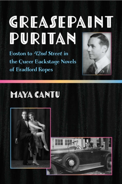 Greasepaint Puritan  Boston to 42nd Street in the Queer Backstage Novels of Bradford Ropes