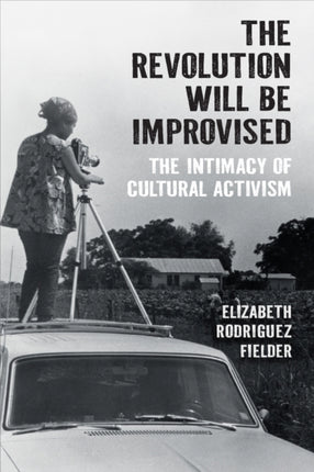 The Revolution Will Be Improvised  The Intimacy of Cultural Activism