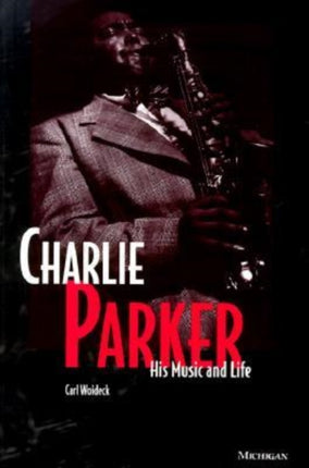 Charlie Parker His Music and Life The Michigan American Music