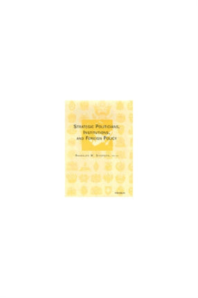 Strategic Politicians Institutions and Foreign