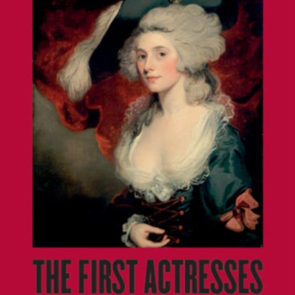 The First Actresses Nell Gwyn to Sarah Siddons