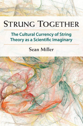 Strung Together  The Cultural Currency of String Theory as a Scientific Imaginary