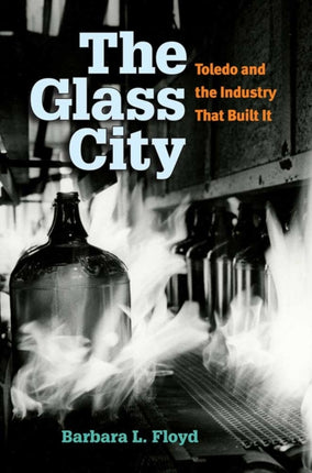 The Glass City Toledo and the Industry That Built