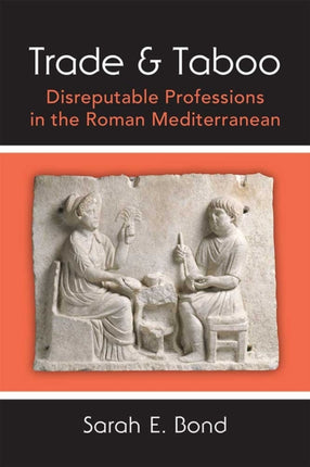 Trade and Taboo  Disreputable Professions in the Roman Mediterranean