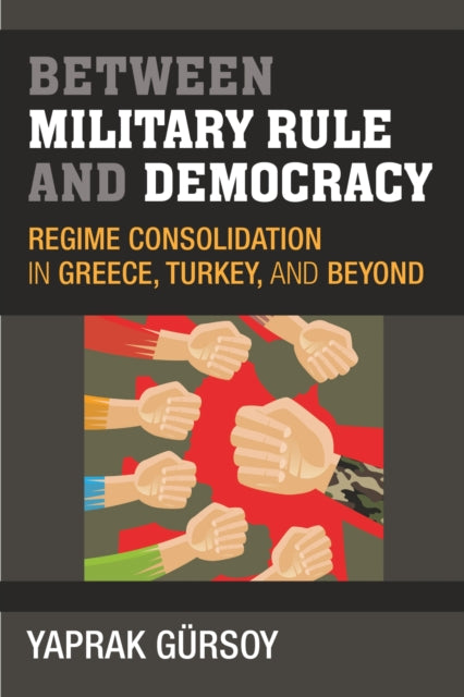 Between Military Rule and Democracy  Regime Consolidation in Greece Turkey and Beyond