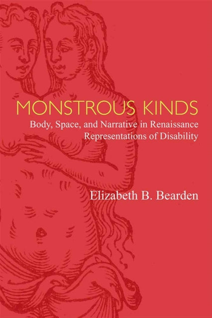 Monstrous Kinds  Body Space and Narrative in Renaissance Representations of Disability