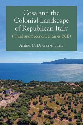 Cosa and the Colonial Landscape of Republican Italy Third and Second Centuries BCE