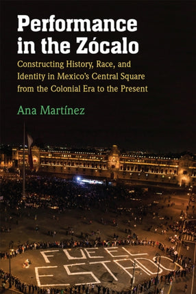 Performance in the Z243calo  Constructing History Race and Identity in Mexicos Central Square from the Colonial Era to the Present