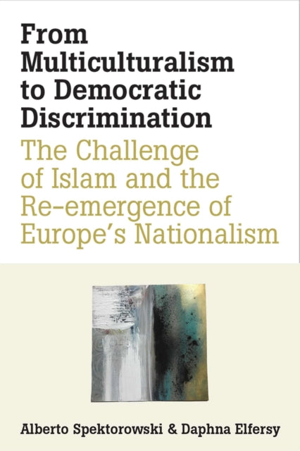 From Multiculturalism to Democratic Discriminati  The Challenge of Islam and the Reemergence of Europes Nationalism