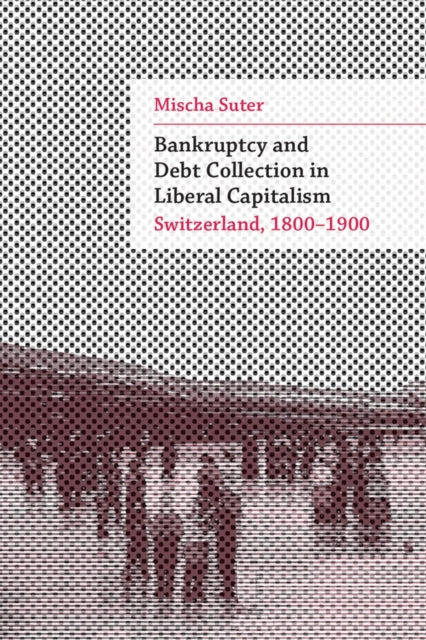 Bankruptcy and Debt Collection in Liberal Capitalism: Switzerland, 1800-1900