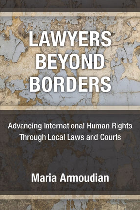 Lawyers Beyond Borders: Advancing International Human Rights Through Local Laws and Courts