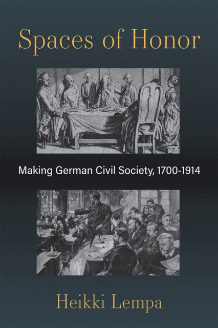 Spaces of Honor  Making German Civil Society 17001914