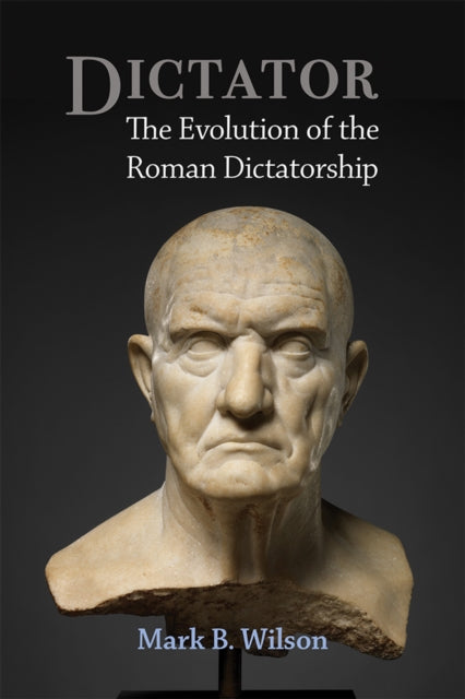 Dictator  The Evolution of the Roman Dictatorship