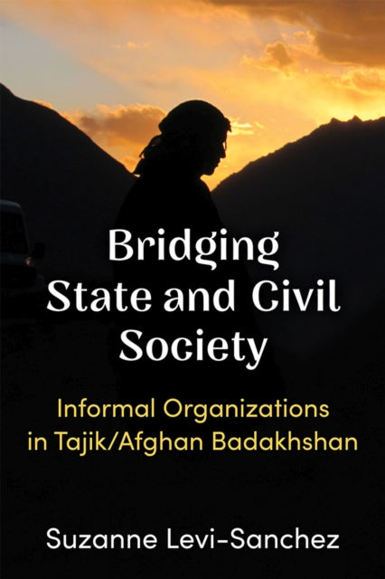 Bridging State and Civil Society: Informal Organizations in Tajik/Afghan Badakhshan