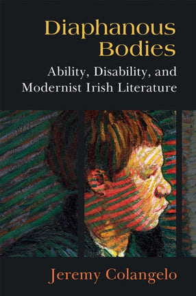 Diaphanous Bodies: Ability, Disability, and Modernist Irish Literature