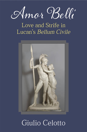 Amor Belli  Love and Strife in Lucans Bellum Civile