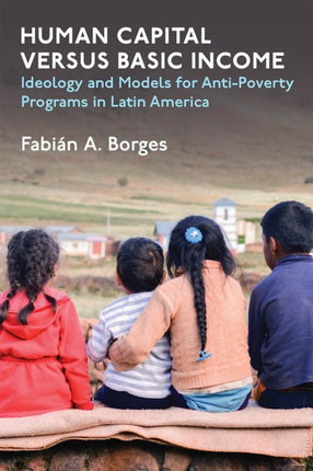 Human Capital versus Basic Income: Ideology and Models of Anti-Poverty Programs in Latin America