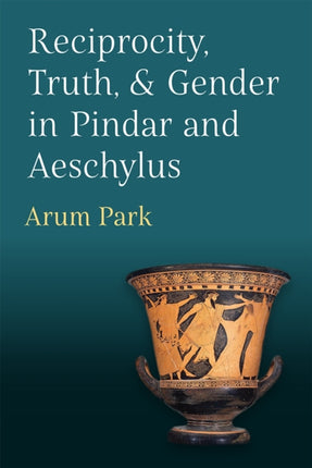 Reciprocity, Truth, and Gender in Pindar and Aeschylus