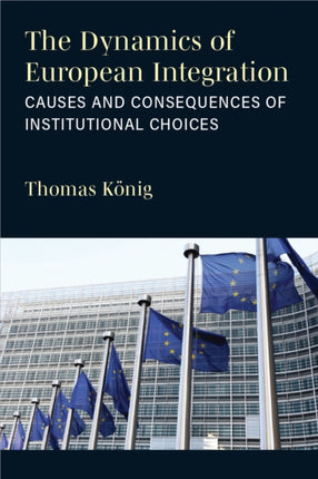 The Dynamics of European Integration  Causes and Consequences of Institutional Choices