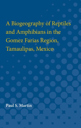 A Biogeography of Reptiles and Amphibians in the Gomez Farias Region Tamaulipas Mexico