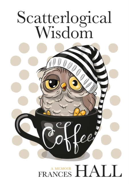 Scatterlogical Wisdom Stay strong in adversity and laugh the socks off the many absurdities of life