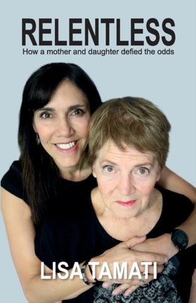 Relentless How a mother and daughter defied the odds