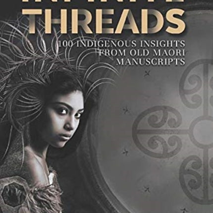 INFINITE THREADS 100 Indigenous Insights from Old Maori Manuscripts