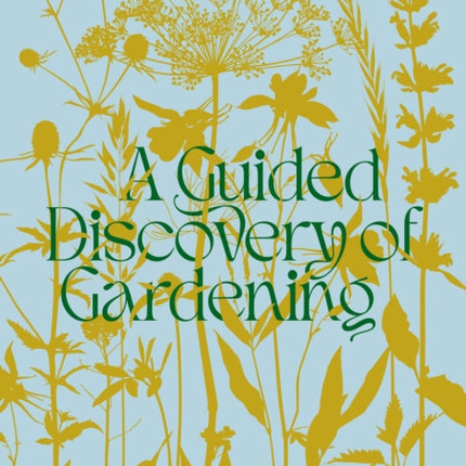 A Guided Discovery of Gardening: Knowledge, creativity and joy unearthed