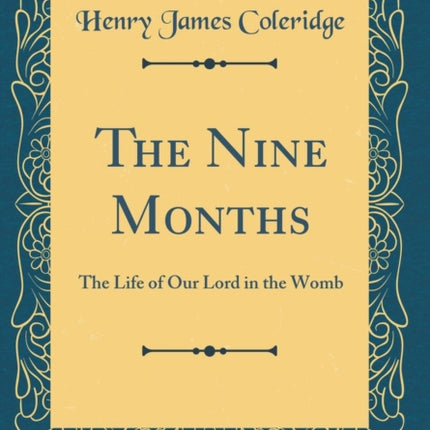 The Nine Months The Life of Our Lord in the Womb Classic Reprint