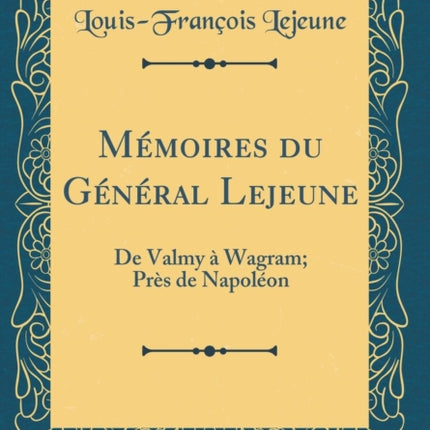 Mmoires du Gnral Lejeune De Valmy  Wagram Prs de Napolon Classic Reprint