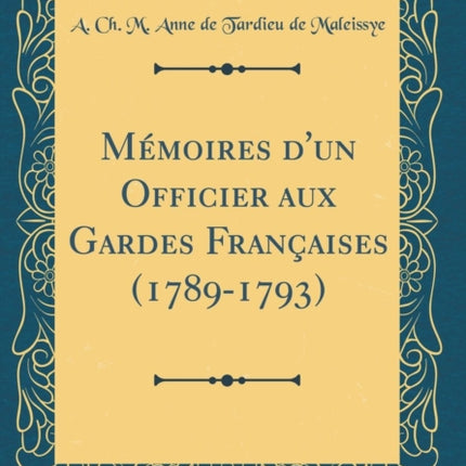 Mmoires dun Officier aux Gardes Franaises 17891793 Classic Reprint