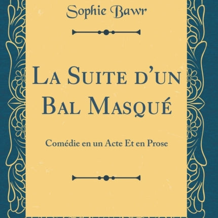 La Suite dun Bal Masqué Comédie en un Acte Et en Prose Classic Reprint