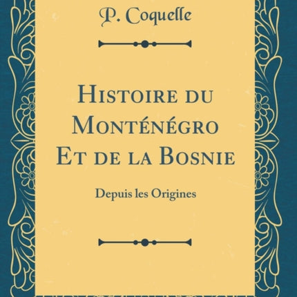 Histoire du Montngro Et de la Bosnie Depuis les Origines Classic Reprint