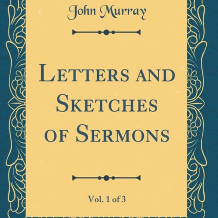 Letters and Sketches of Sermons Vol. 1 of 3 Classic Reprint