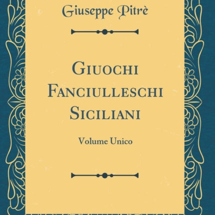 Giuochi Fanciulleschi Siciliani Volume Unico Classic Reprint