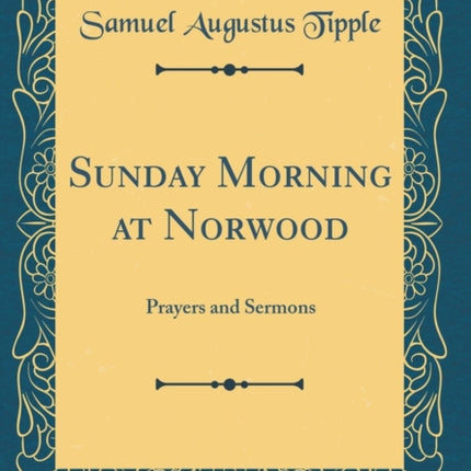 Sunday Morning at Norwood Prayers and Sermons Classic Reprint