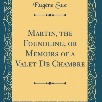 Martin the Foundling or Memoirs of a Valet De Chambre Classic Reprint
