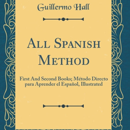 All Spanish Method First And Second Books Mtodo Directo para Aprender el Espaol Illustrated Classic Reprint
