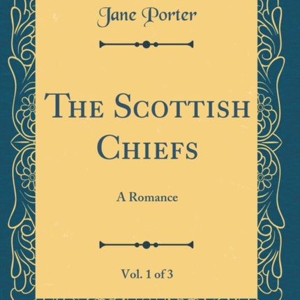The Scottish Chiefs Vol 1 of 3 A Romance Classic Reprint