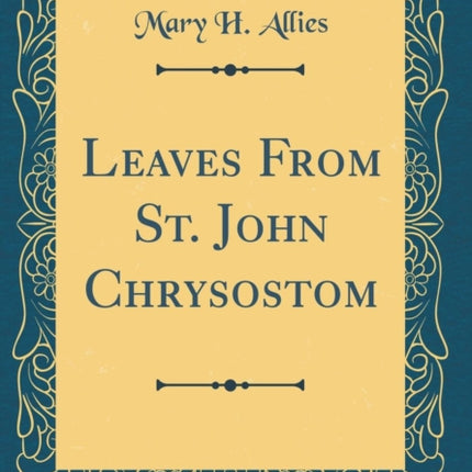 Leaves From St John Chrysostom Classic Reprint