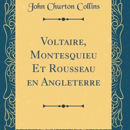 Voltaire Montesquieu Et Rousseau en Angleterre Classic Reprint