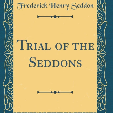 Trial of the Seddons Classic Reprint