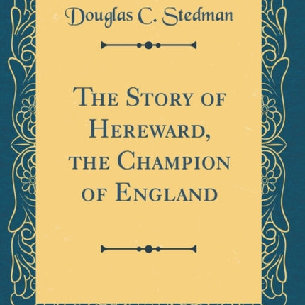 The Story of Hereward the Champion of England Classic Reprint