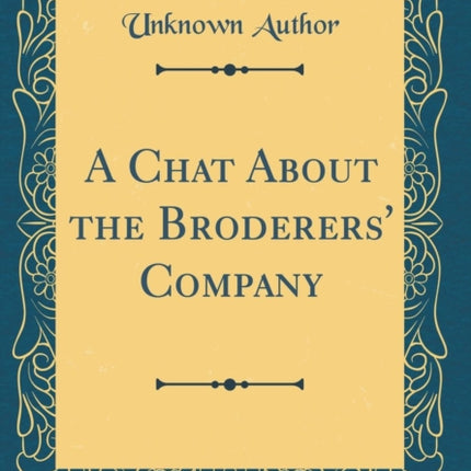 A Chat About the Broderers Company Classic Reprint