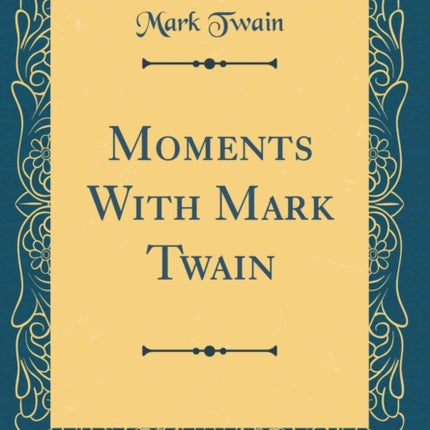 Moments With Mark Twain (Classic Reprint)