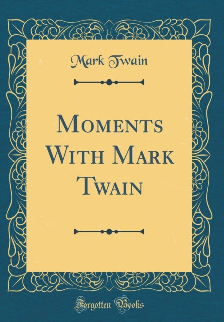 Moments With Mark Twain (Classic Reprint)