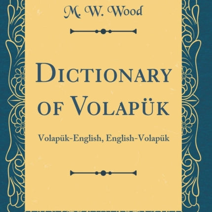 Dictionary of Volapk VolapkEnglish EnglishVolapk Classic Reprint