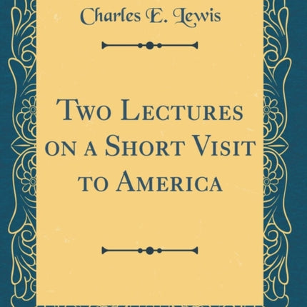 Two Lectures on a Short Visit to America Classic Reprint