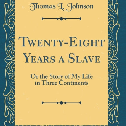 TwentyEight Years a Slave Or the Story of My Life in Three Continents Classic Reprint