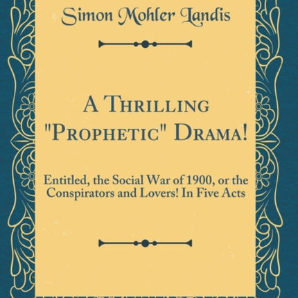 A Thrilling Prophetic Drama Entitled the Social War of 1900 or the Conspirators and Lovers In Five Acts Classic Reprint